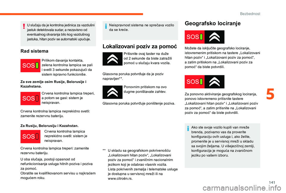 CITROEN JUMPER SPACETOURER 2018 Priručnik (in Serbian) 141
Geografsko lociranje
Pritisnite ovaj taster na duže
od 2 sekunde da biste zatražili
pomoć u slučaju kvara vozila.
Glasovna poruka potvrđuje da je poziv
napravljen**. Ponovnim pritiskom na CITROEN JUMPER SPACETOURER 2018 Priručnik (in Serbian) 141
Geografsko lociranje
Pritisnite ovaj taster na duže
od 2 sekunde da biste zatražili
pomoć u slučaju kvara vozila.
Glasovna poruka potvrđuje da je poziv
napravljen**. Ponovnim pritiskom na