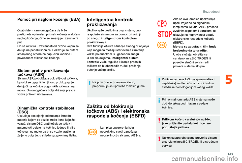 CITROEN JUMPER SPACETOURER 2018 Priručnik (in Serbian) 143
Pomoć pri naglom kočenju (EBA)
Ovaj sistem vam omogućava da brže
postignete optimalan pritisak kočenja u slučaju
naglog kočenja, čime se smanjuje i zaustavni
put.
On se aktivira u zavis CITROEN JUMPER SPACETOURER 2018 Priručnik (in Serbian) 143
Pomoć pri naglom kočenju (EBA)
Ovaj sistem vam omogućava da brže
postignete optimalan pritisak kočenja u slučaju
naglog kočenja, čime se smanjuje i zaustavni
put.
On se aktivira u zavis
