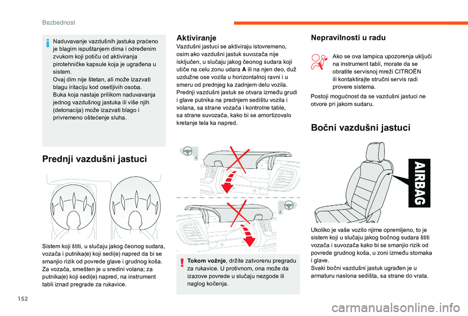CITROEN JUMPER SPACETOURER 2018 Priručnik (in Serbian) 152
Tokom vožnje, držite zatvorenu pregradu
za rukavice. U protivnom, ona može da
izazove povrede u slučaju nezgode ili
naglog kočenja.
Prednji vazdušni jastuci
Sistem koji štiti, u slučaju CITROEN JUMPER SPACETOURER 2018 Priručnik (in Serbian) 152
Tokom vožnje, držite zatvorenu pregradu
za rukavice. U protivnom, ona može da
izazove povrede u slučaju nezgode ili
naglog kočenja.
Prednji vazdušni jastuci
Sistem koji štiti, u slučaju
