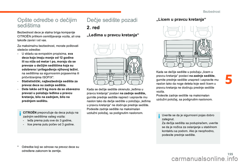 CITROEN JUMPER SPACETOURER 2018  Priručnik (in Serbian) 155
Opšte odredbe o dečijim 
sedištima
* Odredbe koji se odnose na prevoz dece su određene zakonom te zemlje.
Bezbednost dece je stalna briga kompanije 
CITROËN prilikom osmišljavanja vozila, al