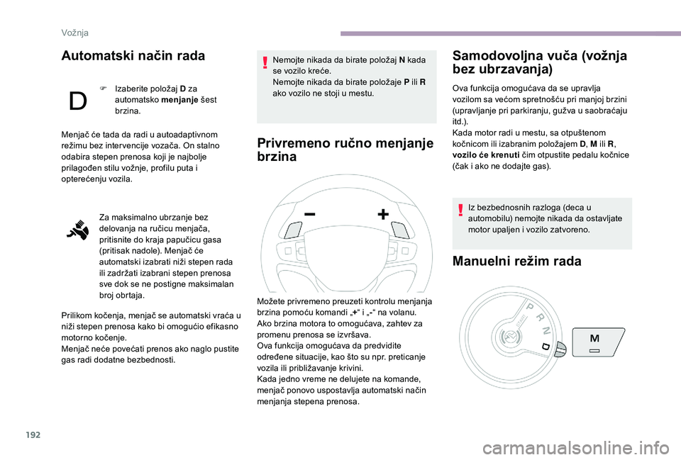 CITROEN JUMPER SPACETOURER 2018 Priručnik (in Serbian) 192
Automatski način rada
F Izaberite položaj D za
automatsko menjanje šest
brzina.
Menjač će tada da radi u autoadaptivnom
režimu bez inter vencije vozača. On stalno
odabira stepen prenos CITROEN JUMPER SPACETOURER 2018 Priručnik (in Serbian) 192
Automatski način rada
F Izaberite položaj D za
automatsko menjanje šest
brzina.
Menjač će tada da radi u autoadaptivnom
režimu bez inter vencije vozača. On stalno
odabira stepen prenos