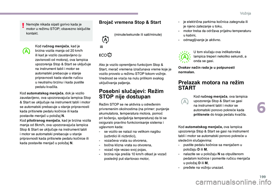 CITROEN JUMPER SPACETOURER 2018 Priručnik (in Serbian) 199
Kod ručnog menjača, kad je
brzina vozila manja od 20 km/h
ili kad je vozilo zaustavljeno (u
zavisnosti od motora), ova lampica
upozorenja Stop & Start se uključuje
na instrument tabli i CITROEN JUMPER SPACETOURER 2018 Priručnik (in Serbian) 199
Kod ručnog menjača, kad je
brzina vozila manja od 20 km/h
ili kad je vozilo zaustavljeno (u
zavisnosti od motora), ova lampica
upozorenja Stop & Start se uključuje
na instrument tabli i