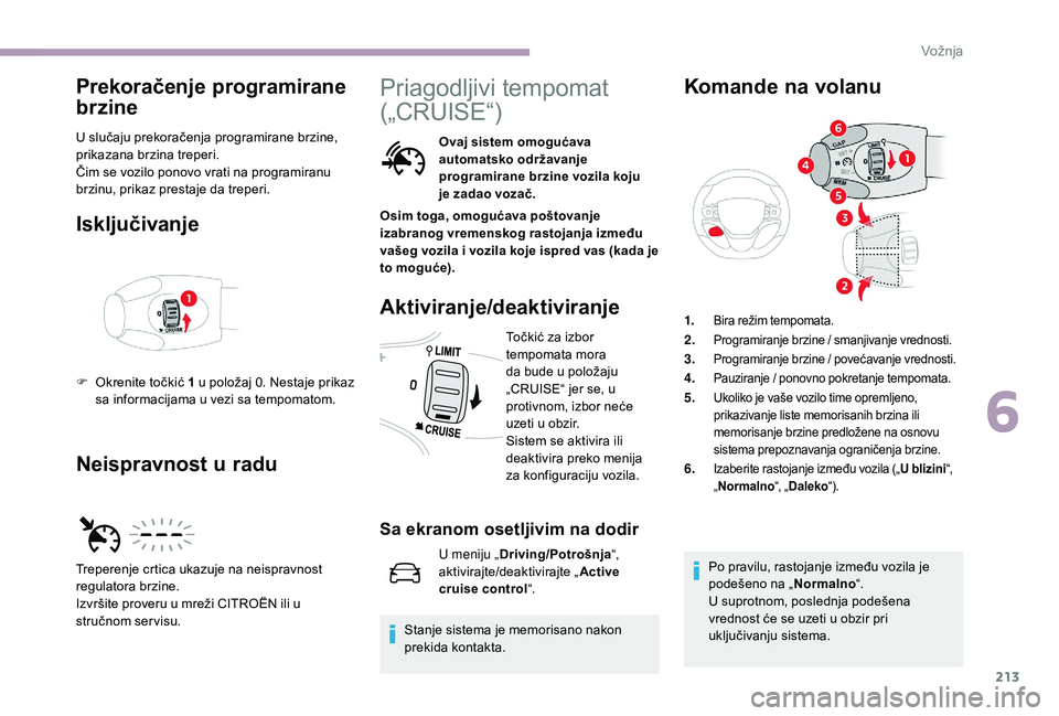 CITROEN JUMPER SPACETOURER 2018  Priručnik (in Serbian) 213
Prekoračenje programirane 
brzine
U slučaju prekoračenja programirane brzine, 
prikazana brzina treperi.
Čim se vozilo ponovo vrati na programiranu 
brzinu, prikaz prestaje da treperi.
Isklju�