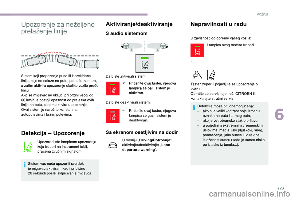 CITROEN JUMPER SPACETOURER 2018 Priručnik (in Serbian) 223
Upozorenje za neželjeno
prelaženje linije
Detekcija – Upozorenje
Upozoreni ste lampicom upozorenja
koja treperi na instrument tabli,
praćena zvučnim signalom.
Sistem vas neće upozoriti s CITROEN JUMPER SPACETOURER 2018 Priručnik (in Serbian) 223
Upozorenje za neželjeno
prelaženje linije
Detekcija – Upozorenje
Upozoreni ste lampicom upozorenja
koja treperi na instrument tabli,
praćena zvučnim signalom.
Sistem vas neće upozoriti s
