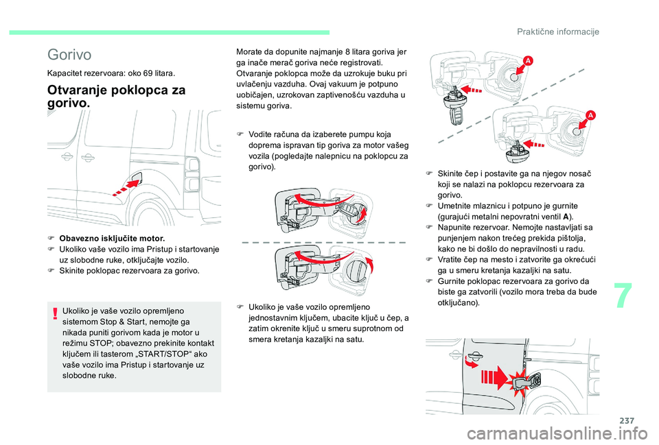 CITROEN JUMPER SPACETOURER 2018 Priručnik (in Serbian) 237
Gorivo
Kapacitet rezer voara: oko 69 litara.
Otvaranje poklopca za
gorivo.
Ukoliko je vaše vozilo opremljeno
sistemom Stop & Start, nemojte ga
nikada puniti gorivom kada je motor u
režimu ST CITROEN JUMPER SPACETOURER 2018 Priručnik (in Serbian) 237
Gorivo
Kapacitet rezer voara: oko 69 litara.
Otvaranje poklopca za
gorivo.
Ukoliko je vaše vozilo opremljeno
sistemom Stop & Start, nemojte ga
nikada puniti gorivom kada je motor u
režimu ST