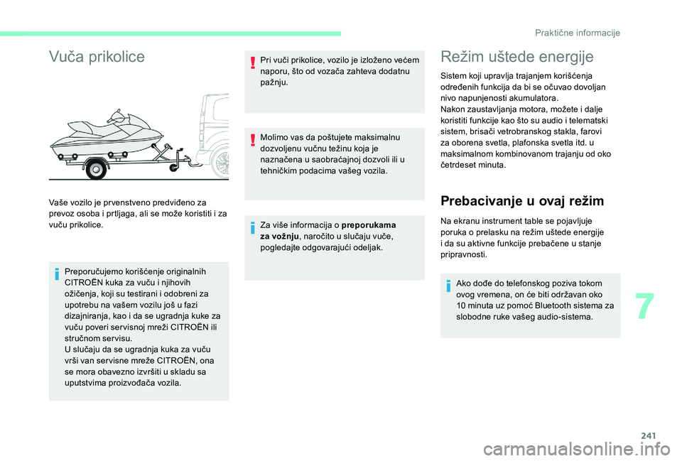 CITROEN JUMPER SPACETOURER 2018 Priručnik (in Serbian) 241
Vuča prikolice
Preporučujemo korišćenje originalnih
CITROËN kuka za vuču i njihovih
ožičenja, koji su testirani i odobreni za
upotrebu na vašem vozilu još u fazi
dizajniranja, kao i CITROEN JUMPER SPACETOURER 2018 Priručnik (in Serbian) 241
Vuča prikolice
Preporučujemo korišćenje originalnih
CITROËN kuka za vuču i njihovih
ožičenja, koji su testirani i odobreni za
upotrebu na vašem vozilu još u fazi
dizajniranja, kao i