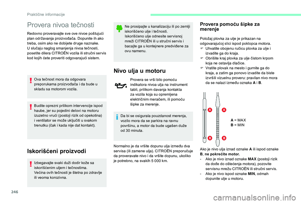CITROEN JUMPER SPACETOURER 2018 Priručnik (in Serbian) 246
Provera nivoa tečnosti
Redovno proveravajte sve ove nivoe poštujući
plan održavanja proizvođača. Dopunite ih ako
treba, osim ako ne dobijete druge naznake.
U slučaju naglog smanjenja nivo CITROEN JUMPER SPACETOURER 2018 Priručnik (in Serbian) 246
Provera nivoa tečnosti
Redovno proveravajte sve ove nivoe poštujući
plan održavanja proizvođača. Dopunite ih ako
treba, osim ako ne dobijete druge naznake.
U slučaju naglog smanjenja nivo