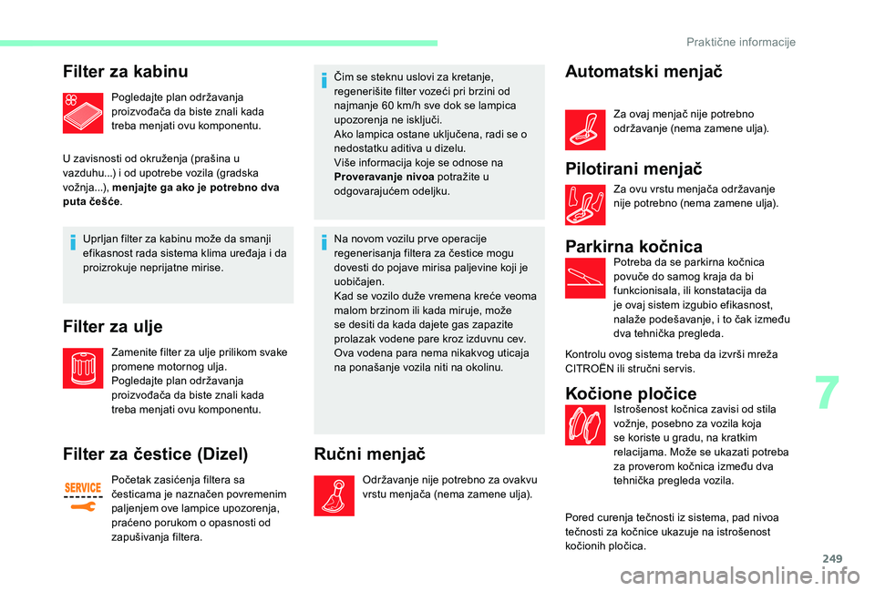 CITROEN JUMPER SPACETOURER 2018 Priručnik (in Serbian) 249
Filter za kabinu
Pogledajte plan održavanja
proizvođača da biste znali kada
treba menjati ovu komponentu.
U zavisnosti od okruženja (prašina u
vazduhu...) i od upotrebe vozila (gradska
vo CITROEN JUMPER SPACETOURER 2018 Priručnik (in Serbian) 249
Filter za kabinu
Pogledajte plan održavanja
proizvođača da biste znali kada
treba menjati ovu komponentu.
U zavisnosti od okruženja (prašina u
vazduhu...) i od upotrebe vozila (gradska
vo