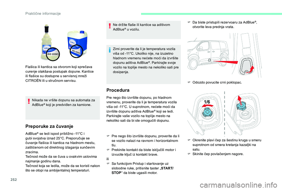 CITROEN JUMPER SPACETOURER 2018 Priručnik (in Serbian) 252
Nikada ne vršite dopunu sa automata za
AdBlue® koji je predviđen za kamione.
Preporuke za čuvanje
AdBlue® se ledi ispod približno -11°C i
gubi svojstva iznad 25°C. Preporučuje se
čuva CITROEN JUMPER SPACETOURER 2018 Priručnik (in Serbian) 252
Nikada ne vršite dopunu sa automata za
AdBlue® koji je predviđen za kamione.
Preporuke za čuvanje
AdBlue® se ledi ispod približno -11°C i
gubi svojstva iznad 25°C. Preporučuje se
čuva