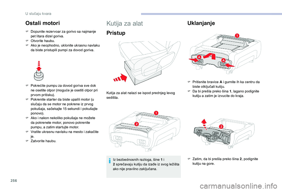 CITROEN JUMPER SPACETOURER 2018 Priručnik (in Serbian) 256
Ostali motori
F Dopunite rezer voar za gorivo sa najmanje pet litara dizel goriva.
F
O
tvorite haubu.
F
A
ko je neophodno, uklonite ukrasnu navlaku
da biste pristupili pumpi za dovod goriva CITROEN JUMPER SPACETOURER 2018 Priručnik (in Serbian) 256
Ostali motori
F Dopunite rezer voar za gorivo sa najmanje pet litara dizel goriva.
F
O
tvorite haubu.
F
A
ko je neophodno, uklonite ukrasnu navlaku
da biste pristupili pumpi za dovod goriva