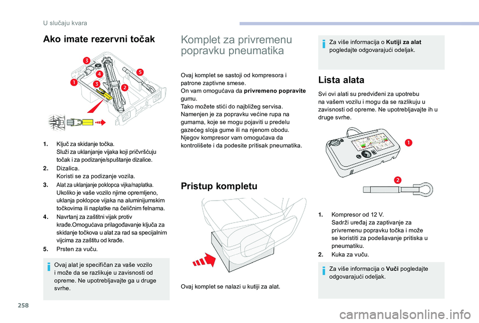 CITROEN JUMPER SPACETOURER 2018 Priručnik (in Serbian) 258
Ovaj alat je specifičan za vaše vozilo
i može da se razlikuje u zavisnosti od
opreme. Ne upotrebljavajte ga u druge
svrhe.
1.
Ključ za skidanje točka.
Služi za uklanjanje vijaka koji pri CITROEN JUMPER SPACETOURER 2018 Priručnik (in Serbian) 258
Ovaj alat je specifičan za vaše vozilo
i može da se razlikuje u zavisnosti od
opreme. Ne upotrebljavajte ga u druge
svrhe.
1.
Ključ za skidanje točka.
Služi za uklanjanje vijaka koji pri