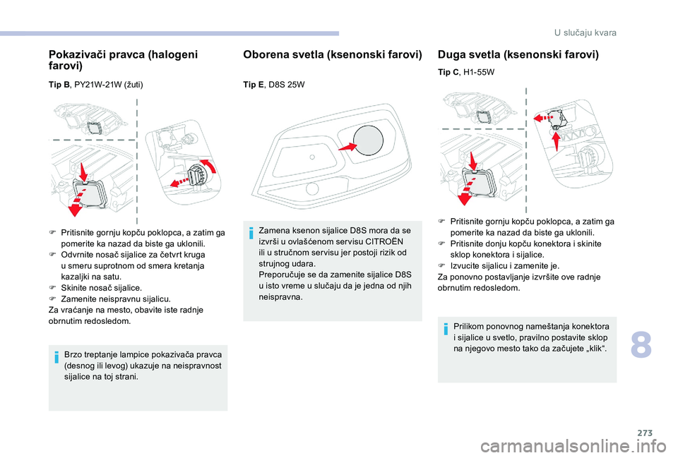 CITROEN JUMPER SPACETOURER 2018 Priručnik (in Serbian) 273
Pokazivači pravca (halogeni
farovi)
Tip B, PY21W-21W (žuti)
Brzo treptanje lampice pokazivača pravca
(desnog ili levog) ukazuje na neispravnost
sijalice na toj strani.
Oborena svetla (ksenon CITROEN JUMPER SPACETOURER 2018 Priručnik (in Serbian) 273
Pokazivači pravca (halogeni
farovi)
Tip B, PY21W-21W (žuti)
Brzo treptanje lampice pokazivača pravca
(desnog ili levog) ukazuje na neispravnost
sijalice na toj strani.
Oborena svetla (ksenon