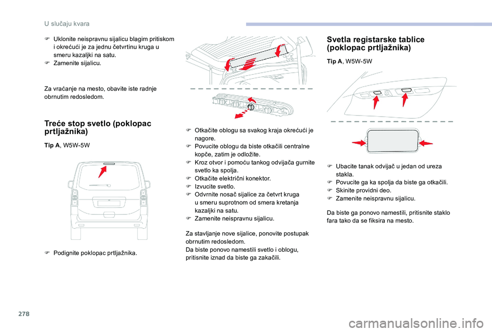 CITROEN JUMPER SPACETOURER 2018 Priručnik (in Serbian) 278
Za vraćanje na mesto, obavite iste radnje
obrnutim redosledom.
Treće stop svetlo (poklopac
pr tljažnika)
Tip A, W5W-5W
F
P
odignite poklopac prtljažnika.
F
U
klonite neispravnu sijalic CITROEN JUMPER SPACETOURER 2018 Priručnik (in Serbian) 278
Za vraćanje na mesto, obavite iste radnje
obrnutim redosledom.
Treće stop svetlo (poklopac
pr tljažnika)
Tip A, W5W-5W
F
P
odignite poklopac prtljažnika.
F
U
klonite neispravnu sijalic