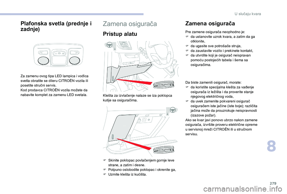 CITROEN JUMPER SPACETOURER 2018 Priručnik (in Serbian) 279
Plafonska svetla (prednje i
zadnje)
Za zamenu ovog tipa LED lampica i vođica
svetla obratite se dileru CITROËN vozila ili
posetite stručni ser vis.
Kod prodavca CITROËN vozila možete da
n CITROEN JUMPER SPACETOURER 2018 Priručnik (in Serbian) 279
Plafonska svetla (prednje i
zadnje)
Za zamenu ovog tipa LED lampica i vođica
svetla obratite se dileru CITROËN vozila ili
posetite stručni ser vis.
Kod prodavca CITROËN vozila možete da
n