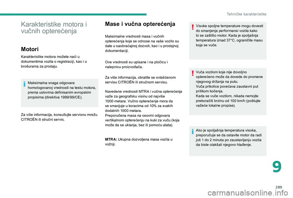 CITROEN JUMPER SPACETOURER 2018 Priručnik (in Serbian) 289
Mase i vučna opterećenja
Maksimalne vrednosti masa i vučnih
opterećenja koje se odnose na vaše vozilo su
date u saobraćajnoj dozvoli, kao i u prodajnoj
dokumentaciji.Visoke spoljne temper CITROEN JUMPER SPACETOURER 2018 Priručnik (in Serbian) 289
Mase i vučna opterećenja
Maksimalne vrednosti masa i vučnih
opterećenja koje se odnose na vaše vozilo su
date u saobraćajnoj dozvoli, kao i u prodajnoj
dokumentaciji.Visoke spoljne temper