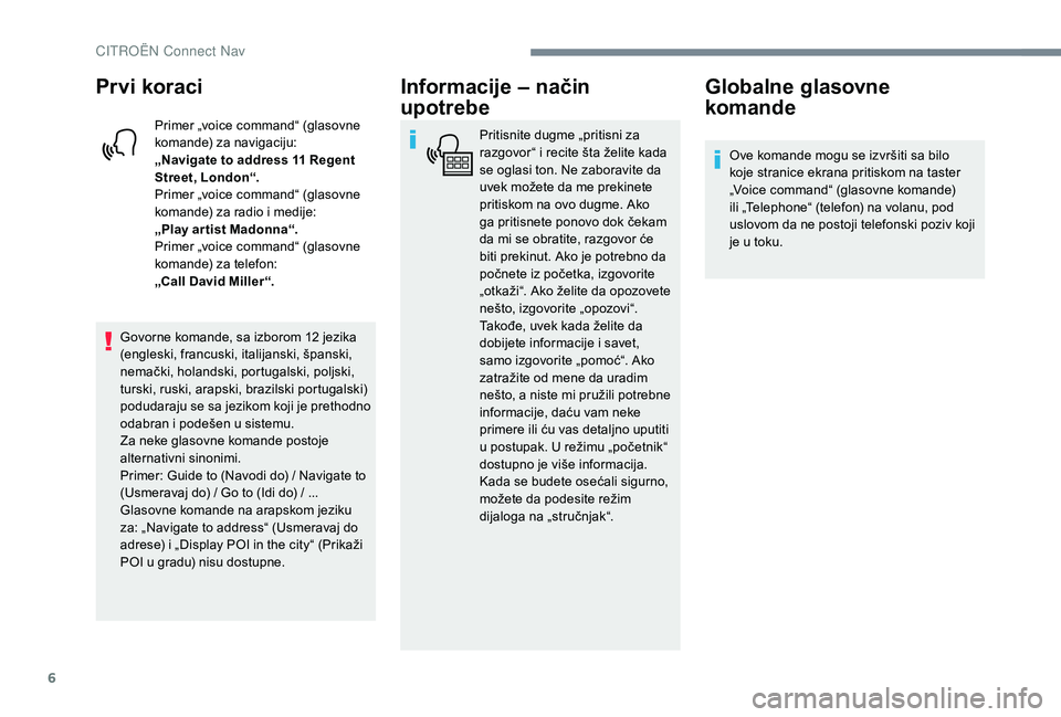 CITROEN JUMPER SPACETOURER 2018 Priručnik (in Serbian) 6
Prvi koraci
Primer „voice command“ (glasovne
komande) za navigaciju:
„Navigate to address 11 Regent
Street, London“.
Primer „voice command“ (glasovne
komande) za radio i medije:
„P CITROEN JUMPER SPACETOURER 2018 Priručnik (in Serbian) 6
Prvi koraci
Primer „voice command“ (glasovne
komande) za navigaciju:
„Navigate to address 11 Regent
Street, London“.
Primer „voice command“ (glasovne
komande) za radio i medije:
„P