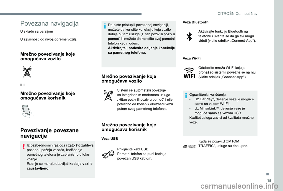 CITROEN JUMPER SPACETOURER 2018  Priručnik (in Serbian) 15
Povezana navigacija
U skladu sa verzijom
U zavisnosti od nivoa opreme vozila
Mrežno povezivanje koje 
omogućava vozilo
ILI
Mrežno povezivanje koje 
omogućava korisnik
Povezivanje povezane 
navi