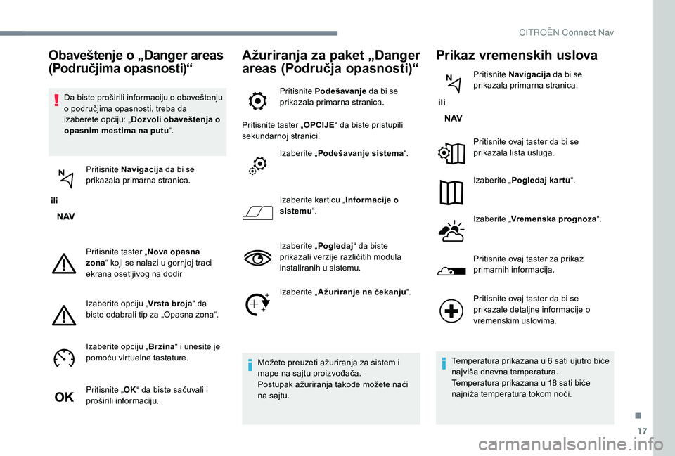 CITROEN JUMPER SPACETOURER 2018 Priručnik (in Serbian) 17
Da biste proširili informaciju o obaveštenju
o područjima opasnosti, treba da
izaberete opciju: „Dozvoli obaveštenja o
opasnim mestima na putu “.
ili Pritisnite Navigacija
da bi se
p CITROEN JUMPER SPACETOURER 2018 Priručnik (in Serbian) 17
Da biste proširili informaciju o obaveštenju
o područjima opasnosti, treba da
izaberete opciju: „Dozvoli obaveštenja o
opasnim mestima na putu “.
ili Pritisnite Navigacija
da bi se
p
