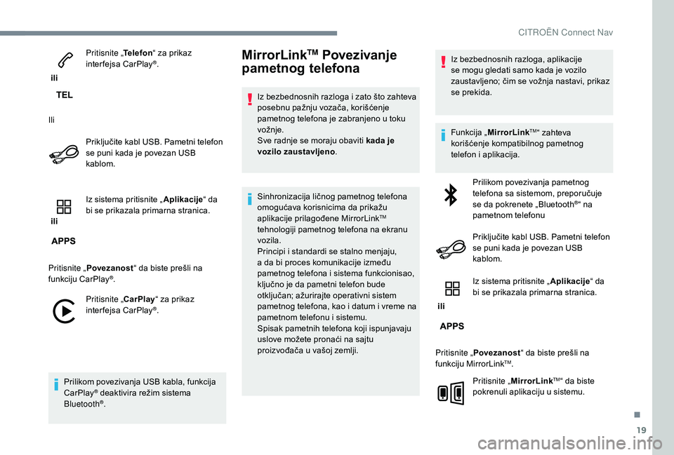 CITROEN JUMPER SPACETOURER 2018  Priručnik (in Serbian) 19
 ili Pritisnite „
Telefon“ za prikaz 
interfejsa CarPlay
®.
Ili Priključite kabl USB. Pametni telefon 
se puni kada je povezan USB 
kablom.
 ili  Iz sistema pritisnite „
Aplikacije“ da 
b