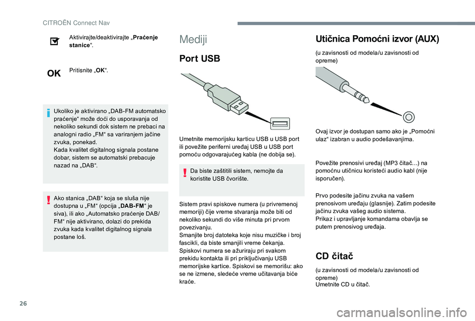 CITROEN JUMPER SPACETOURER 2018  Priručnik (in Serbian) 26
Aktivirajte/deaktivirajte „Praćenje 
stanice “.
Pritisnite „ OK“.
Ukoliko je aktivirano „DAB-FM automatsko 
praćenje“ može doći do usporavanja od 
nekoliko sekundi dok sistem ne pre