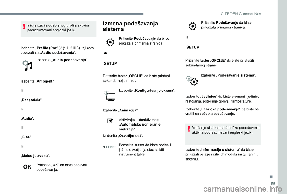 CITROEN JUMPER SPACETOURER 2018 Priručnik (in Serbian) 35
Izaberite „Ambijent“.
Ili
„ Raspodela “.
Ili
„ Audio“.
Ili
„ Glas “.
Ili
„ Melodije zvona “.
Pritisnite „ OK“ da biste sačuvali
podešavanja.
Izmena podešavanja
sistema
CITROEN JUMPER SPACETOURER 2018 Priručnik (in Serbian) 35
Izaberite „Ambijent“.
Ili
„ Raspodela “.
Ili
„ Audio“.
Ili
„ Glas “.
Ili
„ Melodije zvona “.
Pritisnite „ OK“ da biste sačuvali
podešavanja.
Izmena podešavanja
sistema