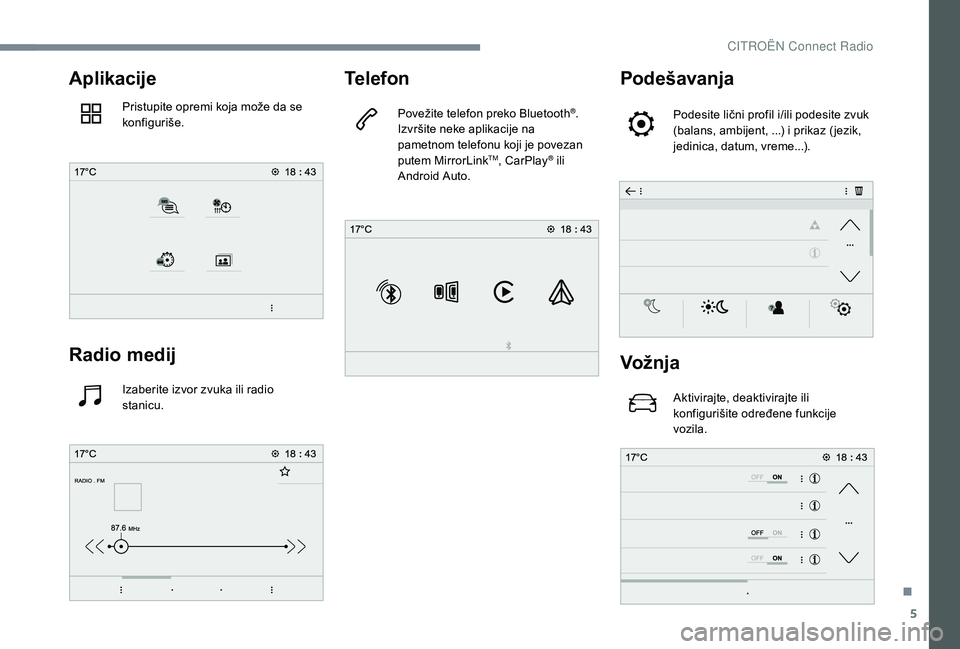 CITROEN JUMPER SPACETOURER 2018  Priručnik (in Serbian) 5
Aplikacije
Pristupite opremi koja može da se 
konfiguriše.
Radio medij
Izaberite izvor zvuka ili radio 
stanicu.
Telefon
Povežite telefon preko Bluetooth®.
Izvršite neke aplikacije na 
pametnom
