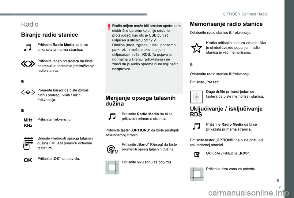 CITROEN JUMPER SPACETOURER 2018 Priručnik (in Serbian) 7
Radio
Biranje radio stanice
Pritisnite Radio Media da bi se
prikazala primarna stranica.
Pritisnite jedan od tastera da biste
pokrenuli automatsko pretraživanje
radio stanica.
Ili Pomerite kurso CITROEN JUMPER SPACETOURER 2018 Priručnik (in Serbian) 7
Radio
Biranje radio stanice
Pritisnite Radio Media da bi se
prikazala primarna stranica.
Pritisnite jedan od tastera da biste
pokrenuli automatsko pretraživanje
radio stanica.
Ili Pomerite kurso