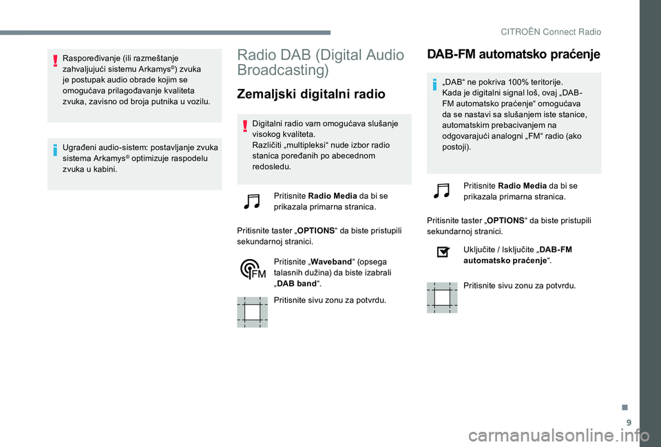 CITROEN JUMPER SPACETOURER 2018 Priručnik (in Serbian) 9
Raspoređivanje (ili razmeštanje
zahvaljujući sistemu Arkamys©) zvuka
je postupak audio obrade kojim se
omogućava prilagođavanje kvaliteta
zvuka, zavisno od broja putnika u vozilu.
Ugrađen CITROEN JUMPER SPACETOURER 2018 Priručnik (in Serbian) 9
Raspoređivanje (ili razmeštanje
zahvaljujući sistemu Arkamys©) zvuka
je postupak audio obrade kojim se
omogućava prilagođavanje kvaliteta
zvuka, zavisno od broja putnika u vozilu.
Ugrađen