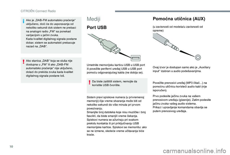 CITROEN JUMPER SPACETOURER 2018 Priručnik (in Serbian) 10
Mediji
Por t USB
Umetnite memorijsku karticu USB u USB port
ili povežite periferni uređaj USB u USB port
pomoću odgovarajućeg kabla (ne dobija se).Da biste zaštitili sistem, nemojte da
kor CITROEN JUMPER SPACETOURER 2018 Priručnik (in Serbian) 10
Mediji
Por t USB
Umetnite memorijsku karticu USB u USB port
ili povežite periferni uređaj USB u USB port
pomoću odgovarajućeg kabla (ne dobija se).Da biste zaštitili sistem, nemojte da
kor