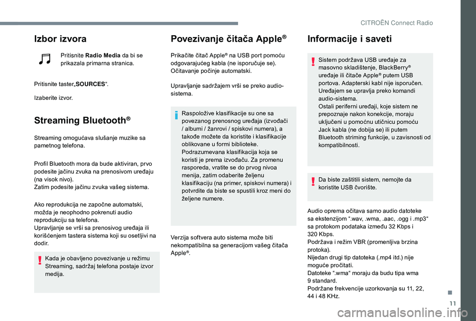 CITROEN JUMPER SPACETOURER 2018  Priručnik (in Serbian) 11
Izbor izvora
Pritisnite Radio Media da bi se 
prikazala primarna stranica.
Pritisnite taster„ SOURCES“.
Izaberite izvor.
Streaming Bluetooth®
Streaming omogućava slušanje muzike sa 
pametnog