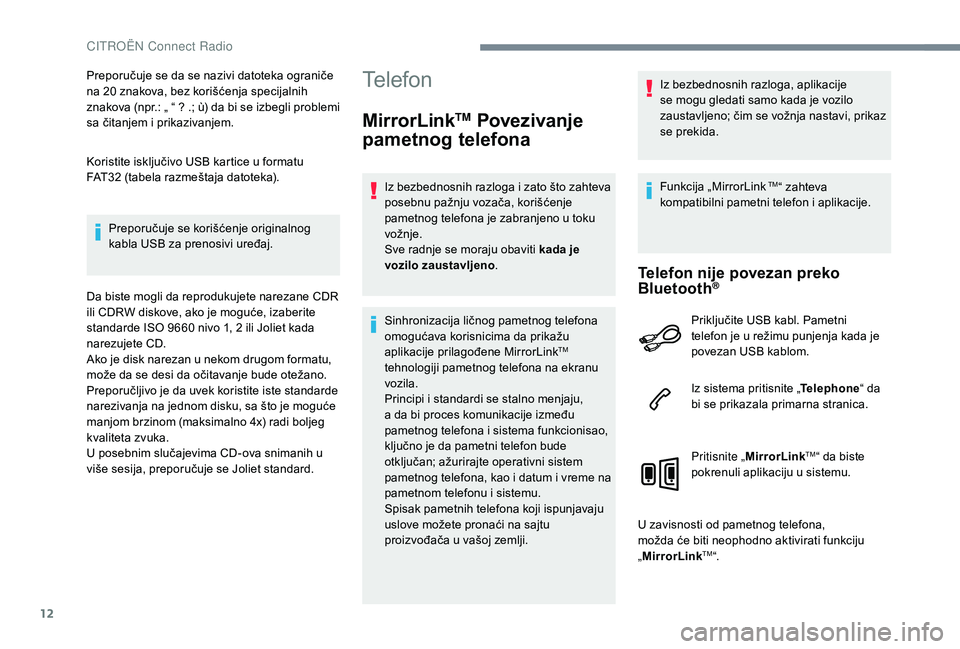 CITROEN JUMPER SPACETOURER 2018  Priručnik (in Serbian) 12
Preporučuje se da se nazivi datoteka ograniče 
na 20  znakova, bez korišćenja specijalnih 
znakova (npr.: „ “ ? .; ù) da bi se izbegli problemi 
sa čitanjem i prikazivanjem.
Koristite isk