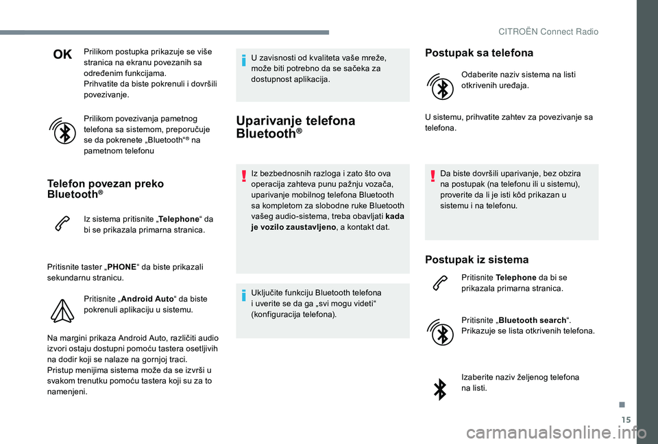 CITROEN JUMPER SPACETOURER 2018  Priručnik (in Serbian) 15
Prilikom postupka prikazuje se više 
stranica na ekranu povezanih sa 
određenim funkcijama.
Prihvatite da biste pokrenuli i dovršili 
povezivanje.
Prilikom povezivanja pametnog 
telefona sa sist