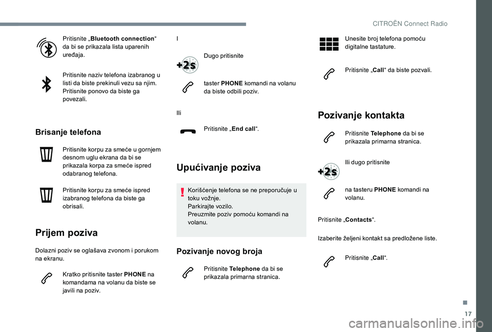 CITROEN JUMPER SPACETOURER 2018 Priručnik (in Serbian) 17
Pritisnite „Bluetooth connection “
da bi se prikazala lista uparenih
uređaja.
Pritisnite naziv telefona izabranog u
listi da biste prekinuli vezu sa njim.
Pritisnite ponovo da biste ga
pov CITROEN JUMPER SPACETOURER 2018 Priručnik (in Serbian) 17
Pritisnite „Bluetooth connection “
da bi se prikazala lista uparenih
uređaja.
Pritisnite naziv telefona izabranog u
listi da biste prekinuli vezu sa njim.
Pritisnite ponovo da biste ga
pov