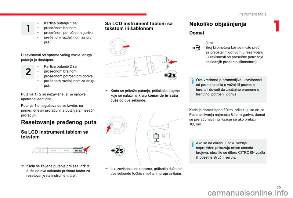 CITROEN JUMPER SPACETOURER 2018  Priručnik (in Serbian) 35
- Kartica putanje 1  sa:
• pro sečnom brzinom,
•
 
p
 rosečnom potrošnjom goriva,
•
 
p
 ređenom razdaljinom za pr vi 
put.
U zavisnosti od opreme vašeg vozila, druga
 
putanja je dostup