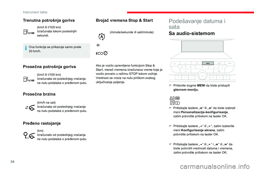 CITROEN JUMPER SPACETOURER 2018  Priručnik (in Serbian) 36
Trenutna potrošnja goriva
(km/l ili l/100 km)
I zračunata tokom poslednjih 
sekundi.
Ova funkcija se prikazuje samo posle 
30
 
km/h.
Prosečna potrošnja goriva
(km/l ili l/100 km)
I zračunata 