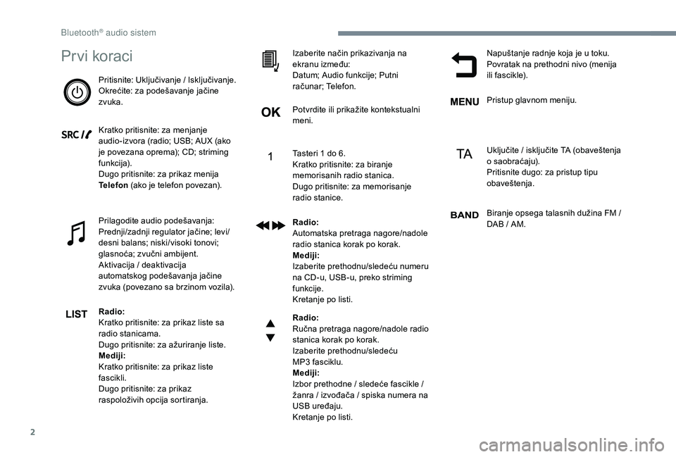 CITROEN JUMPER SPACETOURER 2018  Priručnik (in Serbian) 2
Prvi koraci
Pritisnite: Uključivanje / Isključivanje.
Okrećite: za podešavanje jačine 
zvuka.
Kratko pritisnite: za menjanje 
audio-izvora (radio; USB; AUX (ako 
je povezana oprema); CD; strimi