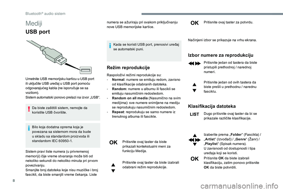 CITROEN JUMPER SPACETOURER 2018  Priručnik (in Serbian) 8
Mediji
USB port
Da biste zaštitili sistem, nemojte da 
koristite USB čvorište.
Bilo koja dodatna oprema koja je 
povezana sa sistemom mora da bude 
u skladu sa standardom proizvoda ili 
standardo