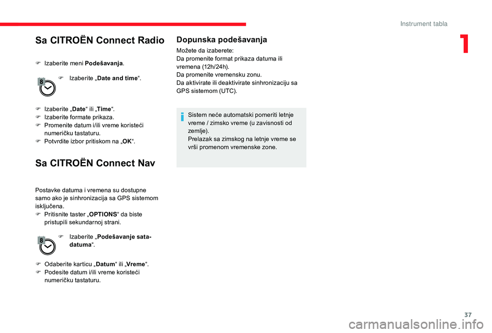 CITROEN JUMPER SPACETOURER 2018 Priručnik (in Serbian) 37
Sa CITROËN Connect Radio
F Izaberite meni Podešavanja.
F
I
zaberite „Date and time “.
F
I
zaberite „ Date“ ili „Time “.
F
I
zaberite formate prikaza.
F
P
romenite datum i/ CITROEN JUMPER SPACETOURER 2018 Priručnik (in Serbian) 37
Sa CITROËN Connect Radio
F Izaberite meni Podešavanja.
F
I
zaberite „Date and time “.
F
I
zaberite „ Date“ ili „Time “.
F
I
zaberite formate prikaza.
F
P
romenite datum i/