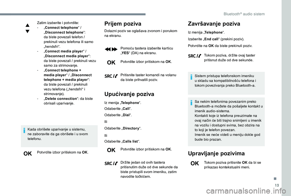 CITROEN JUMPER SPACETOURER 2018 Priručnik (in Serbian) 13
Zatim izaberite i potvrdite:
- „Connect telephone “ /
„ Disconnect telephone “:
d
a biste povezali telefon /
prekinuli vezu telefona ili samo
„hendsfri“.
-
„Connect media play CITROEN JUMPER SPACETOURER 2018 Priručnik (in Serbian) 13
Zatim izaberite i potvrdite:
- „Connect telephone “ /
„ Disconnect telephone “:
d
a biste povezali telefon /
prekinuli vezu telefona ili samo
„hendsfri“.
-
„Connect media play