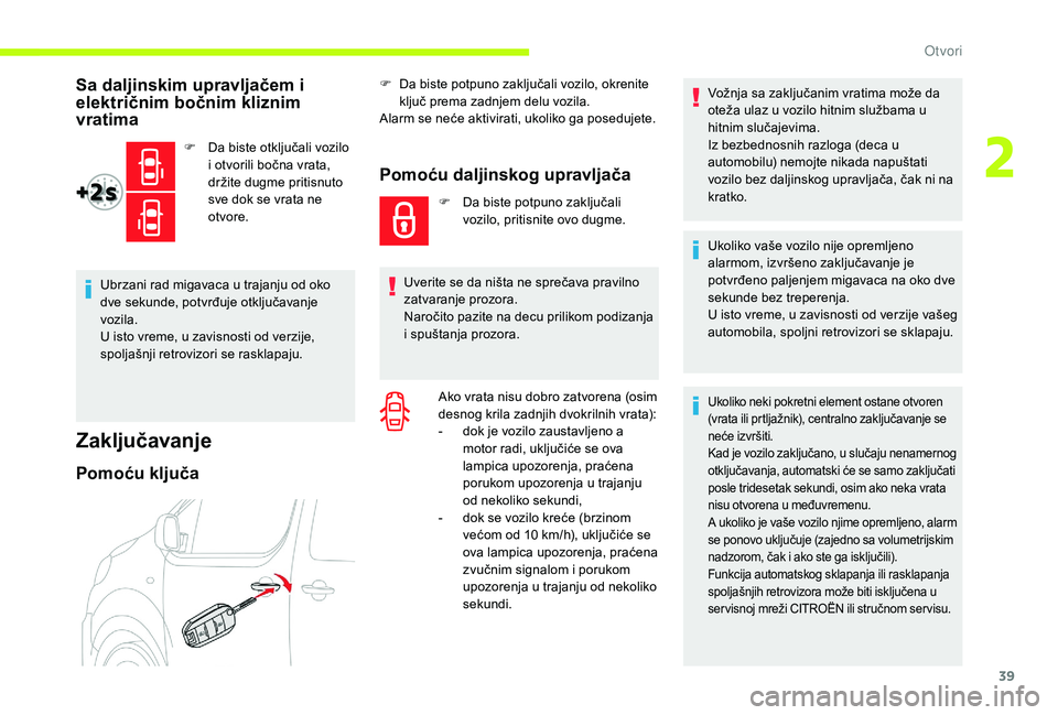 CITROEN JUMPER SPACETOURER 2018  Priručnik (in Serbian) 39
Sa daljinskim upravljačem i 
električnim bočnim kliznim 
vratima
F Da biste otključali vozilo i otvorili bočna vrata, 
držite dugme pritisnuto 
sve dok se vrata ne 
otvore.
Ubrzani rad migava