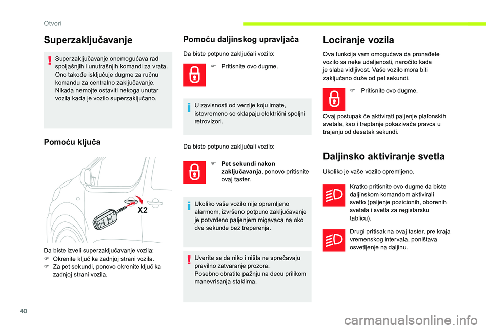 CITROEN JUMPER SPACETOURER 2018 Priručnik (in Serbian) 40
Superzaključavanje
Superzaključavanje onemogućava rad
spoljašnjih i unutrašnjih komandi za vrata.
Ono takođe isključuje dugme za ručnu
komandu za centralno zaključavanje.
Nikada nemojte CITROEN JUMPER SPACETOURER 2018 Priručnik (in Serbian) 40
Superzaključavanje
Superzaključavanje onemogućava rad
spoljašnjih i unutrašnjih komandi za vrata.
Ono takođe isključuje dugme za ručnu
komandu za centralno zaključavanje.
Nikada nemojte