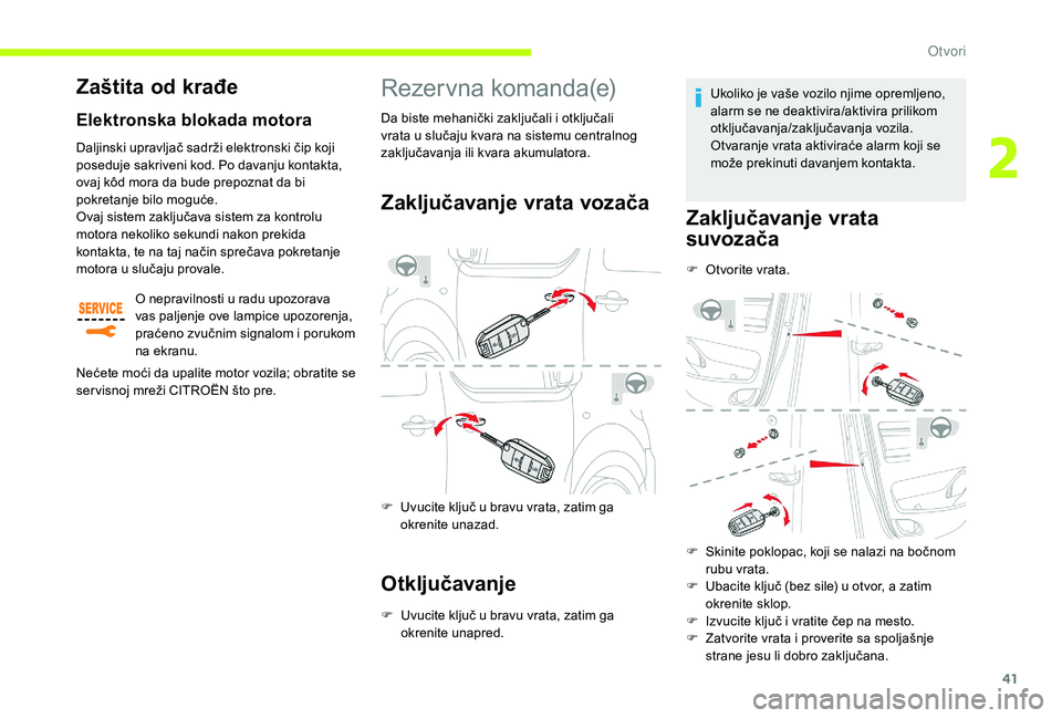 CITROEN JUMPER SPACETOURER 2018  Priručnik (in Serbian) 41
Rezervna komanda(e)
Zaključavanje vrata vozača
F Uvucite ključ u bravu vrata, zatim ga okrenite unazad.
Otključavanje
F Uvucite ključ u bravu vrata, zatim ga okrenite unapred. Ukoliko je vaše