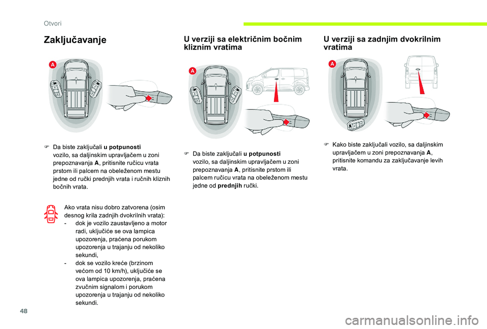 CITROEN JUMPER SPACETOURER 2018  Priručnik (in Serbian) 48
Zaključavanje
F Da biste zaključali u potpunosti vozilo, sa daljinskim upravljačem u zoni 
prepoznavanja  A, pritisnite ručicu vrata 
prstom ili palcem na obeleženom mestu 
jedne od ručki pre