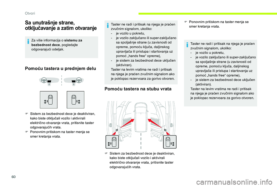 CITROEN JUMPER SPACETOURER 2018  Priručnik (in Serbian) 60
Sa unutrašnje strane, 
otključavanje a zatim otvaranje
Za više informacija o sistemu za 
bezbednost dece, pogledajte 
odgovarajući odeljak.
Pomoću tastera u prednjem delu
F Sistem za bezbednos
