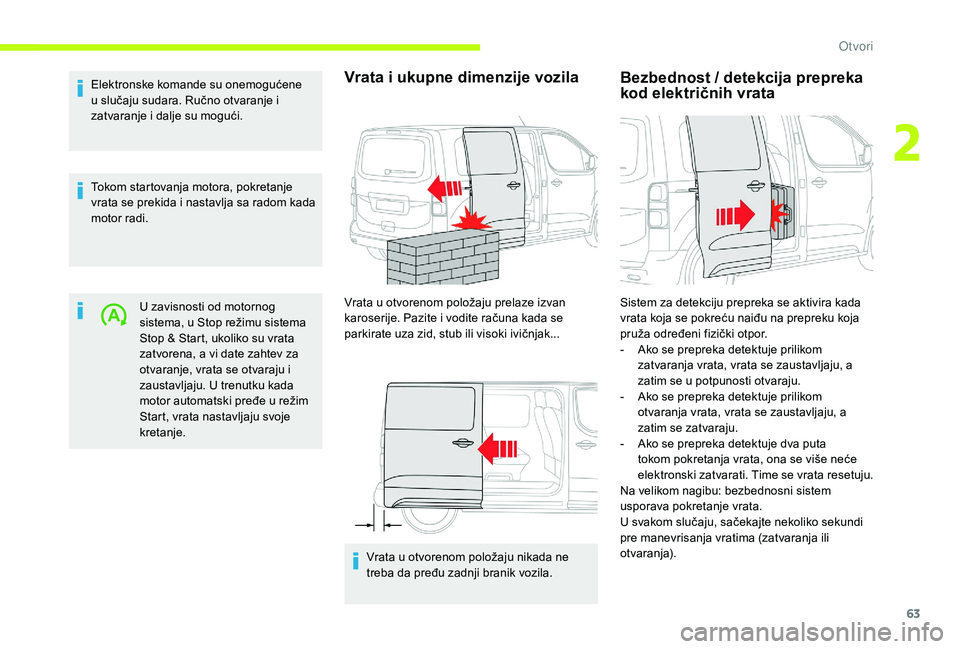 CITROEN JUMPER SPACETOURER 2018  Priručnik (in Serbian) 63
Elektronske komande su onemogućene 
u slučaju sudara. Ručno otvaranje i 
zatvaranje i dalje su mogući.
Tokom startovanja motora, pokretanje 
vrata se prekida i nastavlja sa radom kada 
motor ra