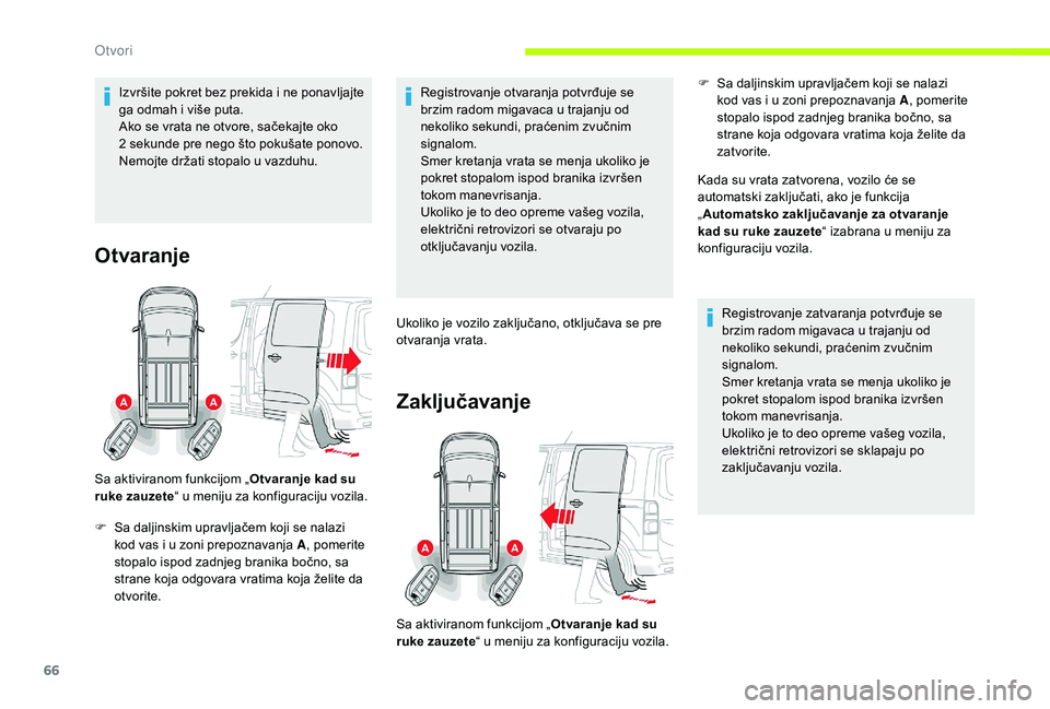 CITROEN JUMPER SPACETOURER 2018  Priručnik (in Serbian) 66
Izvršite pokret bez prekida i ne ponavljajte 
ga odmah i više puta.
Ako se vrata ne otvore, sačekajte oko 
2  sekunde pre nego što pokušate ponovo.
Nemojte držati stopalo u vazduhu.
Otvaranje