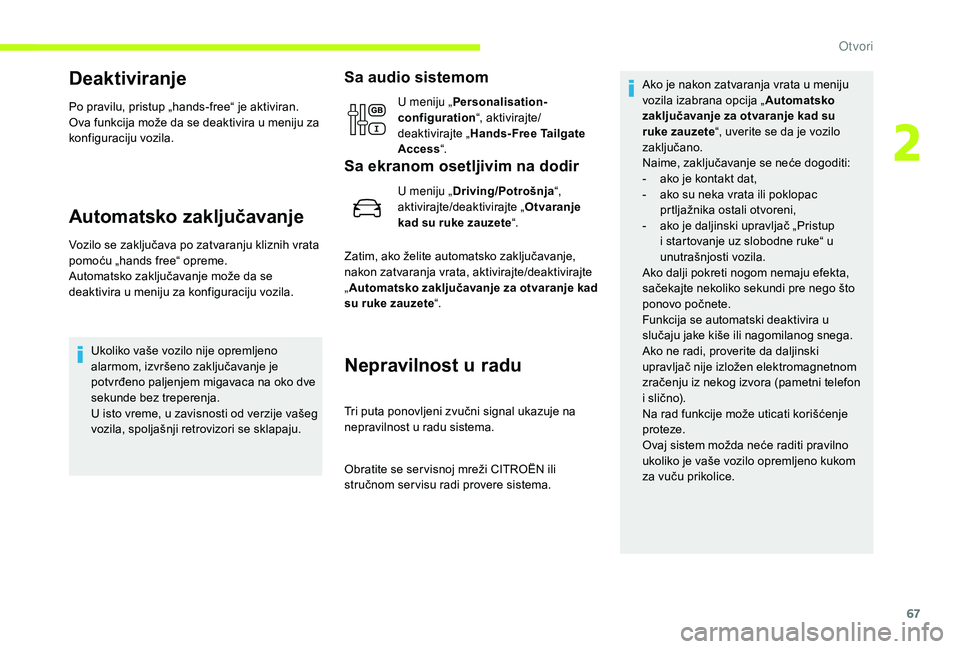 CITROEN JUMPER SPACETOURER 2018 Priručnik (in Serbian) 67
Deaktiviranje
Po pravilu, pristup „hands-free“ je aktiviran.
Ova funkcija može da se deaktivira u meniju za
konfiguraciju vozila.
Automatsko zaključavanje
Vozilo se zaključava po zatvaranju CITROEN JUMPER SPACETOURER 2018 Priručnik (in Serbian) 67
Deaktiviranje
Po pravilu, pristup „hands-free“ je aktiviran.
Ova funkcija može da se deaktivira u meniju za
konfiguraciju vozila.
Automatsko zaključavanje
Vozilo se zaključava po zatvaranju