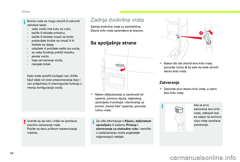 CITROEN JUMPER SPACETOURER 2018  Priručnik (in Serbian) 68
Bočna vrata se mogu otvoriti ili zatvoriti 
nehotice kada:
- 
v
 aše vozilo ima kuku za vuču,
-
 
k
 ačite ili skidate prikolicu, 
-
 
k
 ačite ili skidate nosač za bicikl,
-
 
p
 ostavljate 