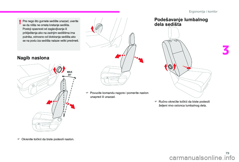 CITROEN JUMPER SPACETOURER 2018  Priručnik (in Serbian) 79
Pre nego što gurnete sedište unazad, uverite 
se da ništa ne ometa kretanje sedišta.
Postoji opasnost od zaglavljivanja ili 
priklještenja ako na zadnjim sedištima ima 
putnika, odnosno od bl