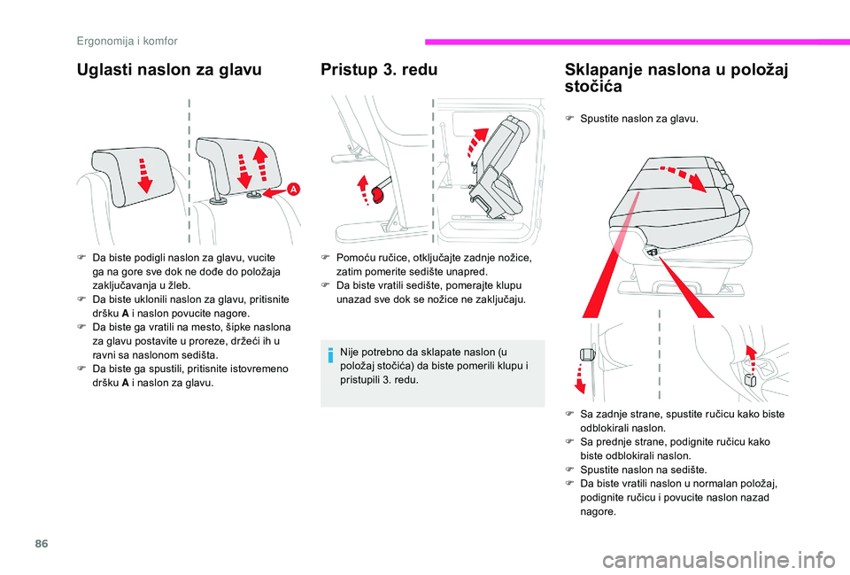 CITROEN JUMPER SPACETOURER 2018 Priručnik (in Serbian) 86
Uglasti naslon za glavu
F Da biste podigli naslon za glavu, vucite ga na gore sve dok ne dođe do položaja
zaključavanja u žleb.
F
D
a biste uklonili naslon za glavu, pritisnite
dršku A i CITROEN JUMPER SPACETOURER 2018 Priručnik (in Serbian) 86
Uglasti naslon za glavu
F Da biste podigli naslon za glavu, vucite ga na gore sve dok ne dođe do položaja
zaključavanja u žleb.
F
D
a biste uklonili naslon za glavu, pritisnite
dršku A i